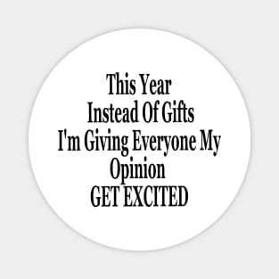 This Year Instead Of Gifts I'm Giving Everyone My Opinion Magnet